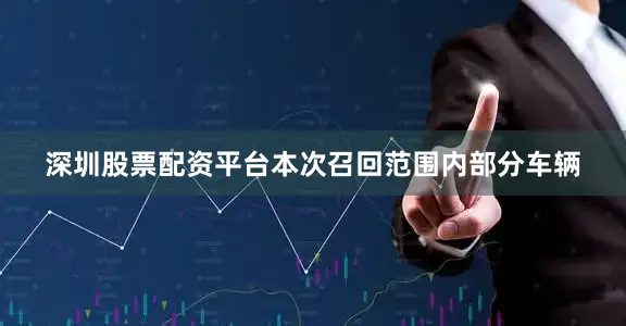 深圳股票配资平台本次召回范围内部分车辆