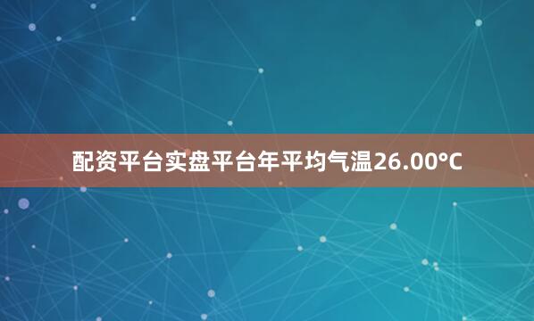 配资平台实盘平台年平均气温26.00°C