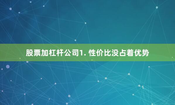 股票加杠杆公司1. 性价比没占着优势