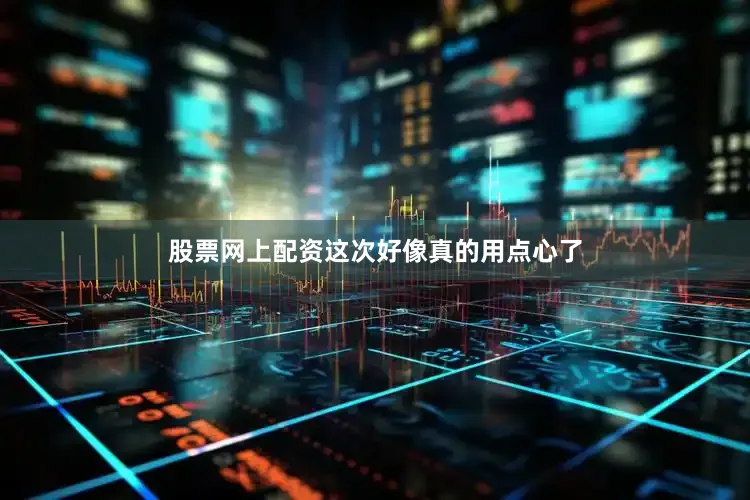 股票网上配资这次好像真的用点心了