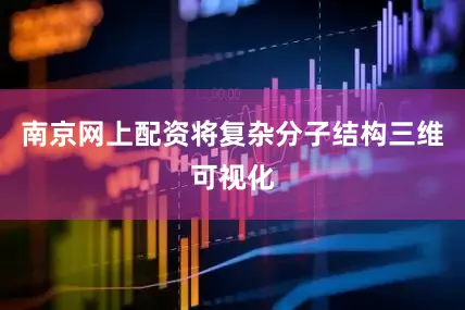 南京网上配资将复杂分子结构三维可视化