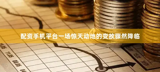 配资手机平台一场惊天动地的变故骤然降临