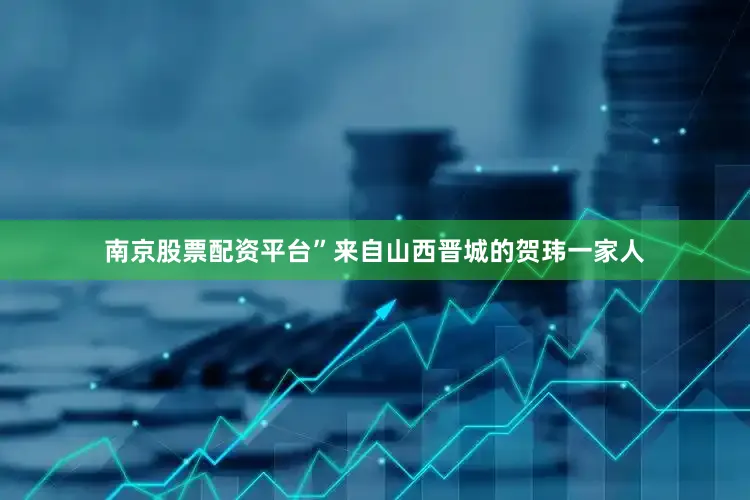 南京股票配资平台”来自山西晋城的贺玮一家人