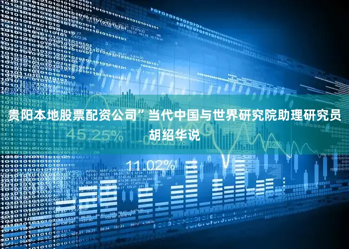 贵阳本地股票配资公司”当代中国与世界研究院助理研究员胡绍华说