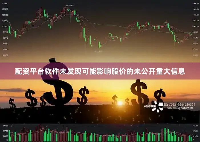 配资平台软件未发现可能影响股价的未公开重大信息