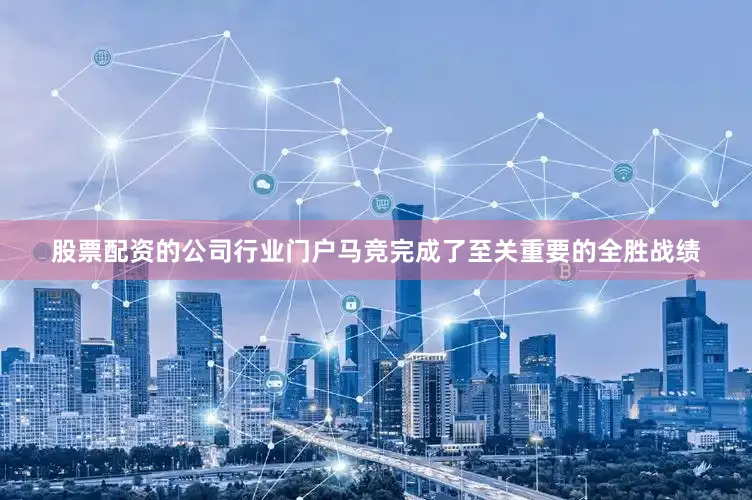 股票配资的公司行业门户马竞完成了至关重要的全胜战绩
