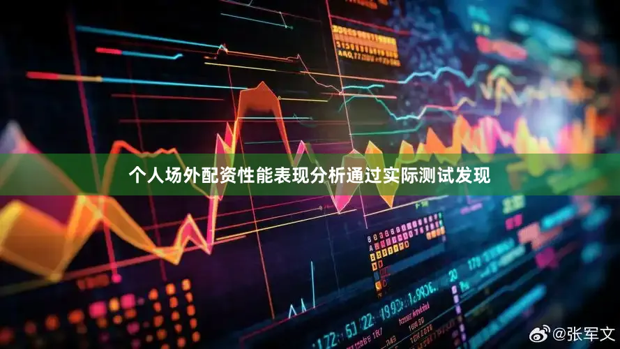 个人场外配资性能表现分析通过实际测试发现