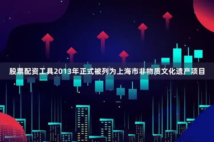 股票配资工具2013年正式被列为上海市非物质文化遗产项目